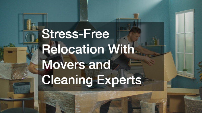 Stress-Free Relocation With Movers and Cleaning Experts